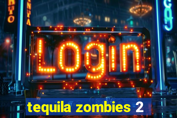 tequila zombies 2